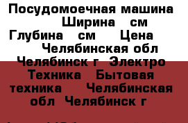  Посудомоечная машина KRONA. Ширина 45см. Глубина 54см.  › Цена ­ 6 500 - Челябинская обл., Челябинск г. Электро-Техника » Бытовая техника   . Челябинская обл.,Челябинск г.